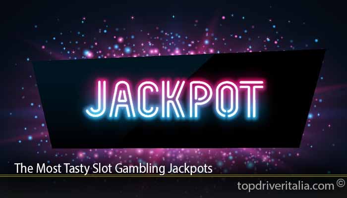 The Most Tasty Slot Gambling Jackpots
